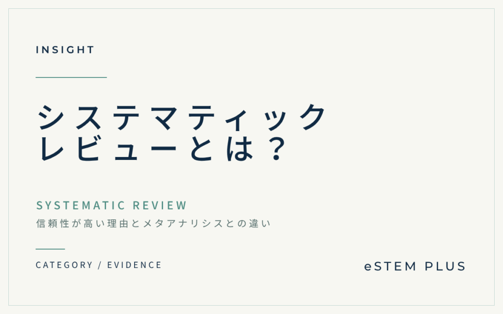 システマティックレビューとは?信頼性が高い理由とメタアナリシスとの違いを解説するeSTEM PLUSのブログ記事アイキャッチ画像